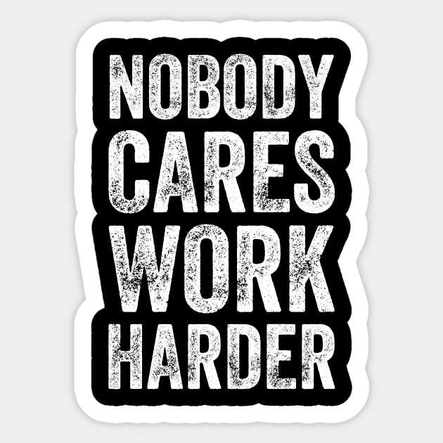 Nobody cares work harder Sticker by captainmood